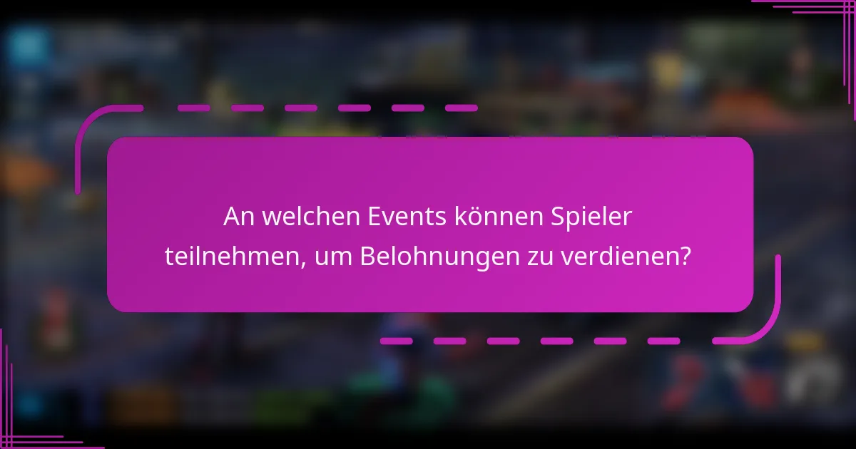 An welchen Events können Spieler teilnehmen, um Belohnungen zu verdienen?