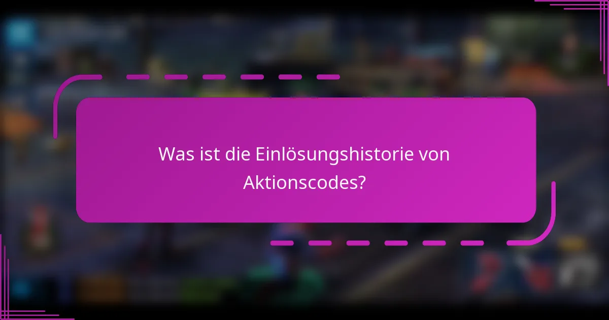 Was ist die Einlösungshistorie von Aktionscodes?