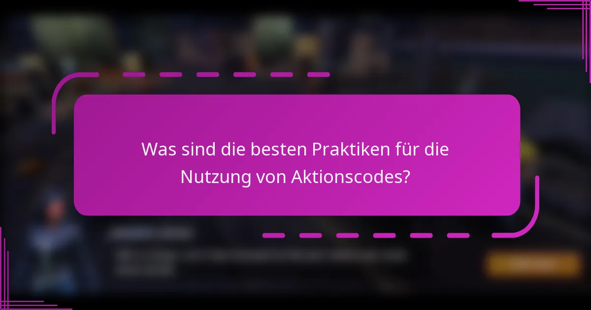 Was sind die besten Praktiken für die Nutzung von Aktionscodes?