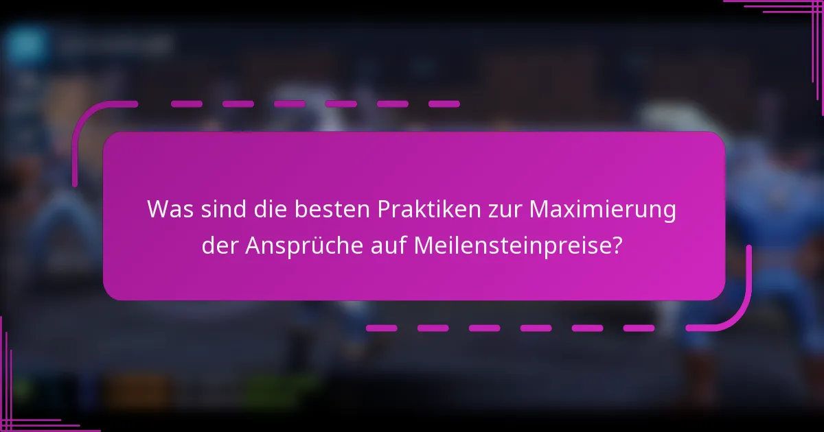 Was sind die besten Praktiken zur Maximierung der Ansprüche auf Meilensteinpreise?