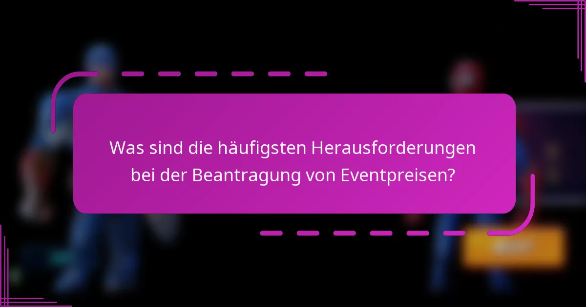 Was sind die häufigsten Herausforderungen bei der Beantragung von Eventpreisen?