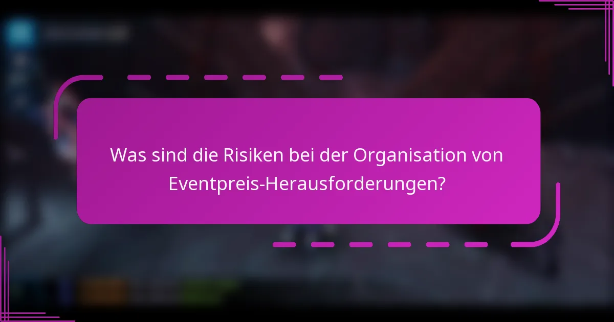 Was sind die Risiken bei der Organisation von Eventpreis-Herausforderungen?