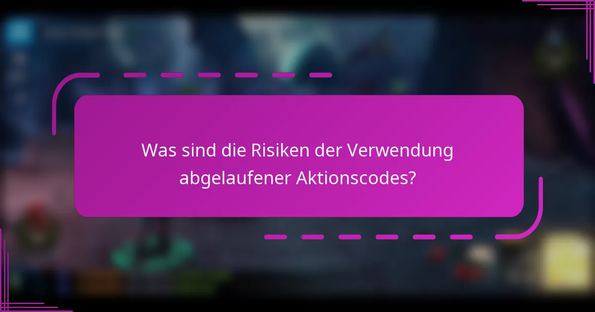 Was sind die Risiken der Verwendung abgelaufener Aktionscodes?