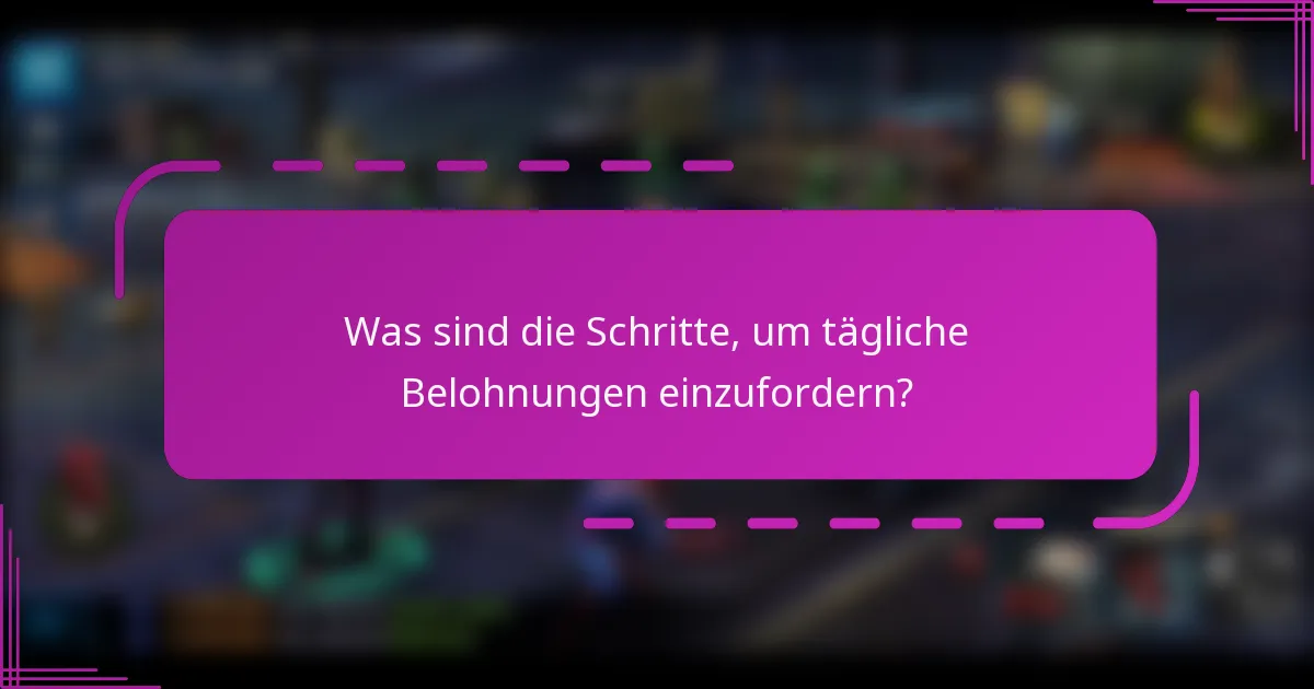 Was sind die Schritte, um tägliche Belohnungen einzufordern?