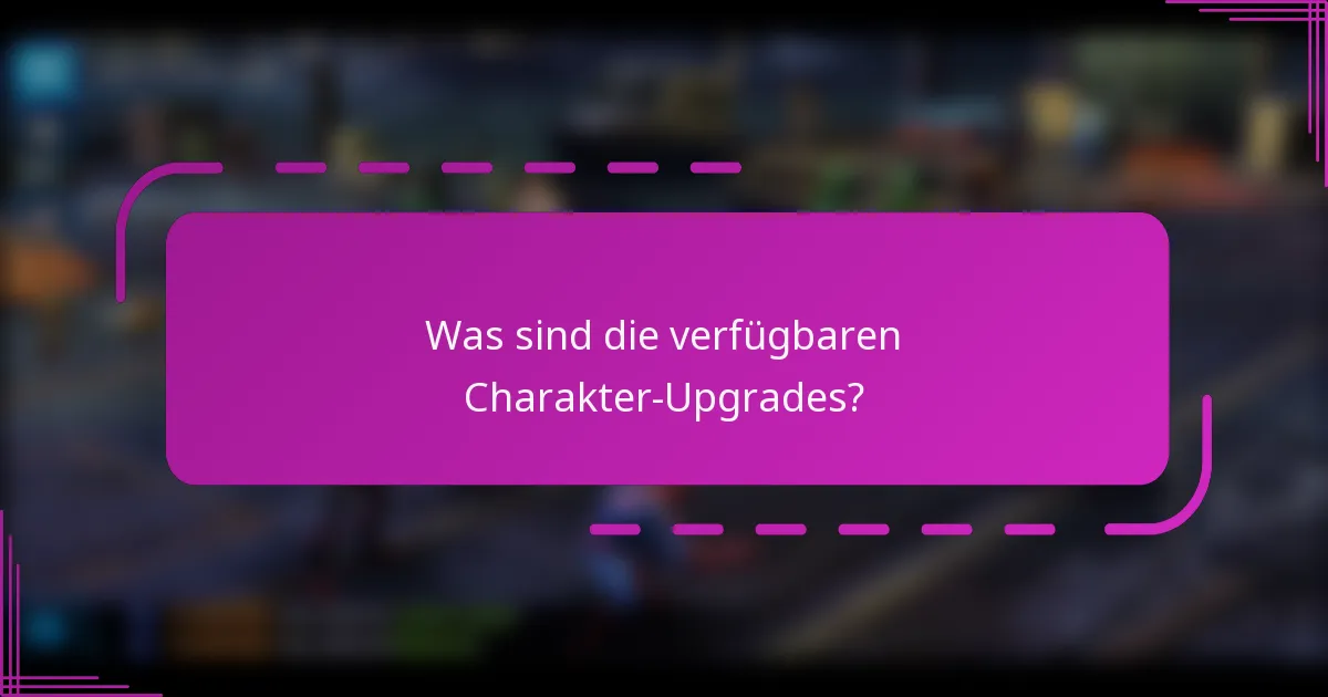 Was sind die verfügbaren Charakter-Upgrades?