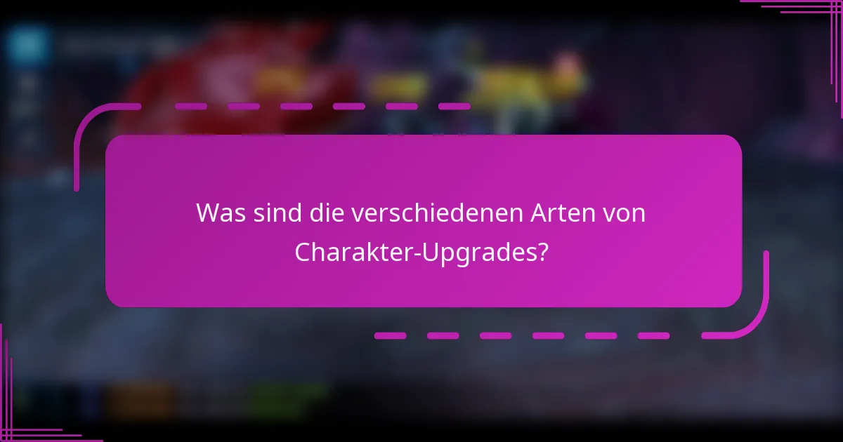 Was sind die verschiedenen Arten von Charakter-Upgrades?