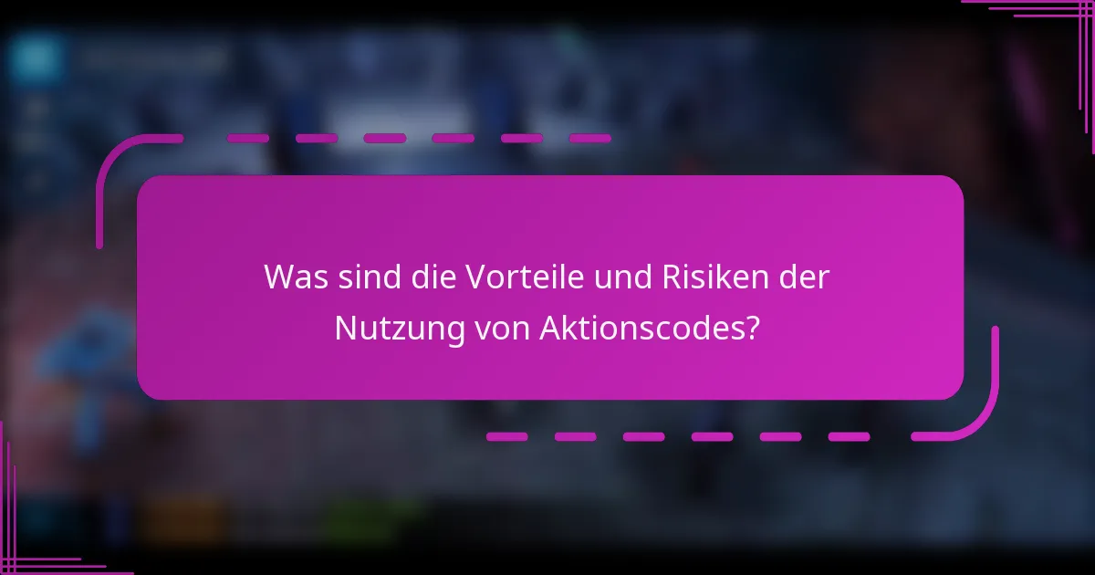 Was sind die Vorteile und Risiken der Nutzung von Aktionscodes?