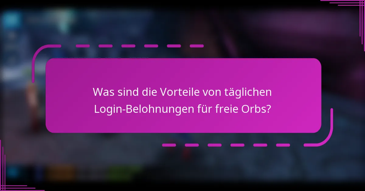 Was sind die Vorteile von täglichen Login-Belohnungen für freie Orbs?