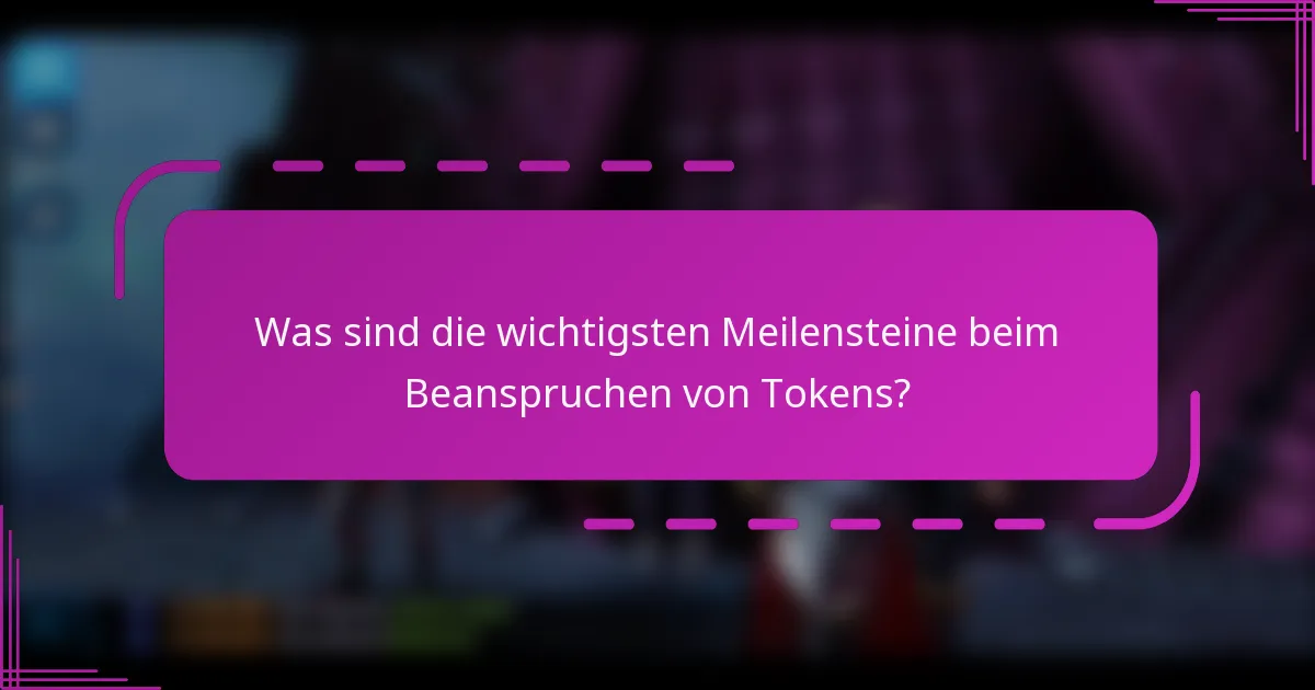 Was sind die wichtigsten Meilensteine beim Beanspruchen von Tokens?