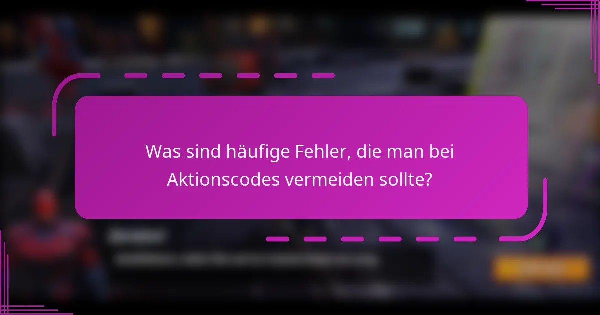 Was sind häufige Fehler, die man bei Aktionscodes vermeiden sollte?