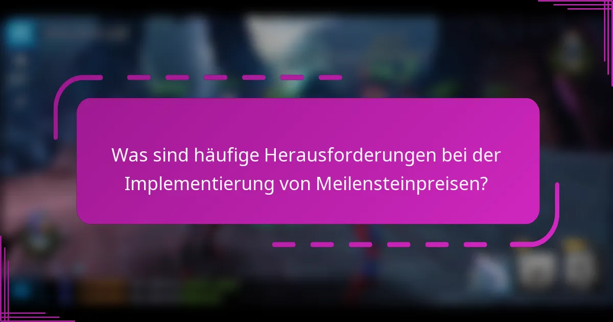 Was sind häufige Herausforderungen bei der Implementierung von Meilensteinpreisen?