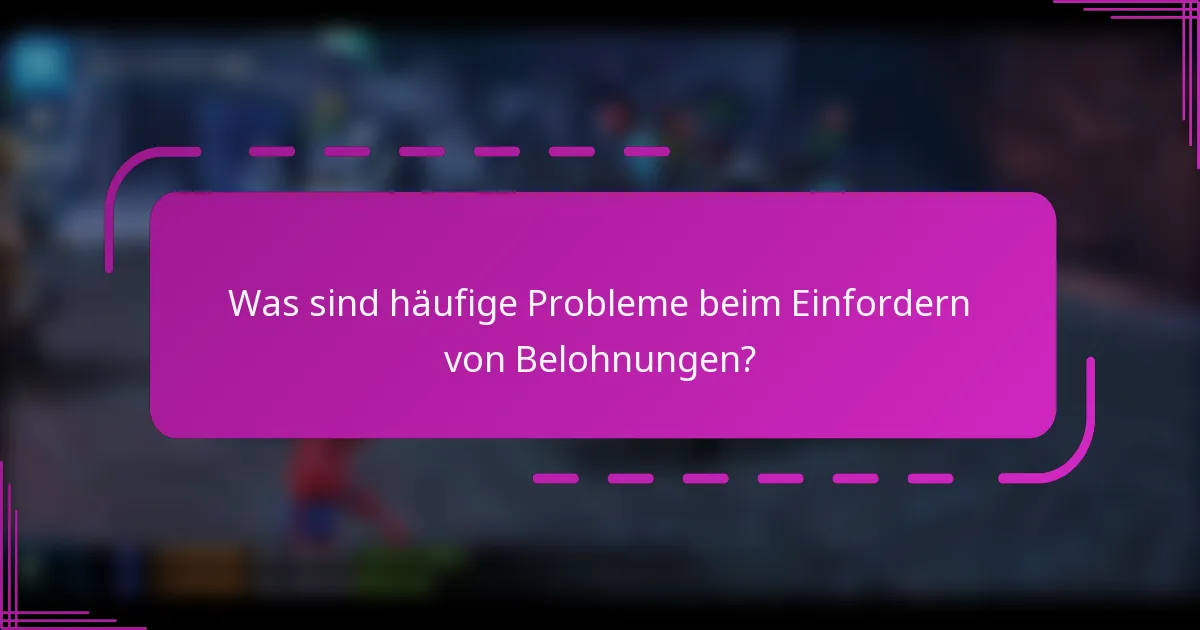 Was sind häufige Probleme beim Einfordern von Belohnungen?