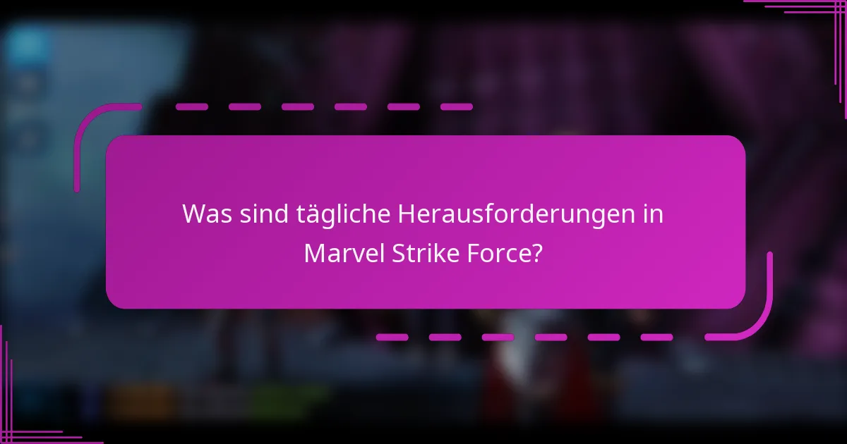 Was sind tägliche Herausforderungen in Marvel Strike Force?