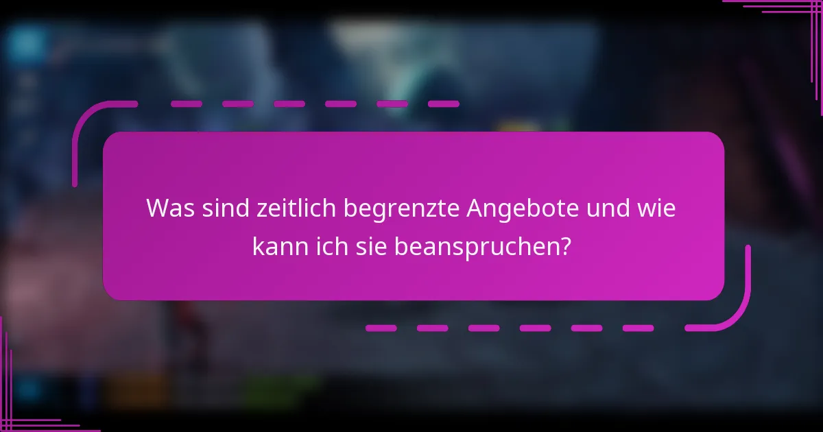 Was sind zeitlich begrenzte Angebote und wie kann ich sie beanspruchen?