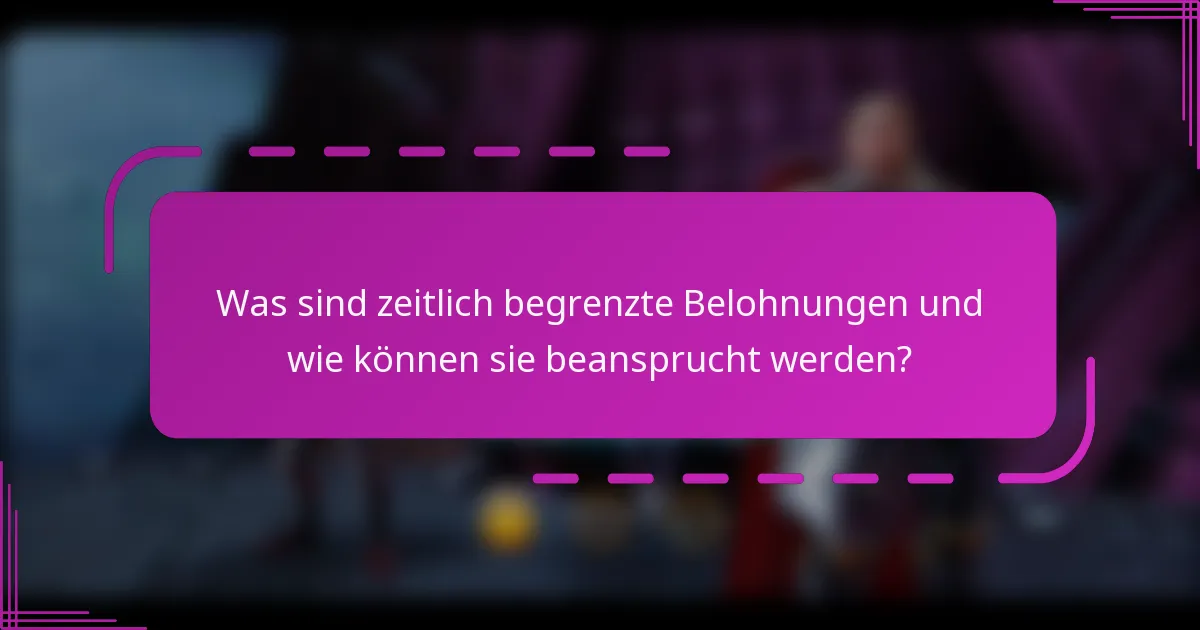 Was sind zeitlich begrenzte Belohnungen und wie können sie beansprucht werden?