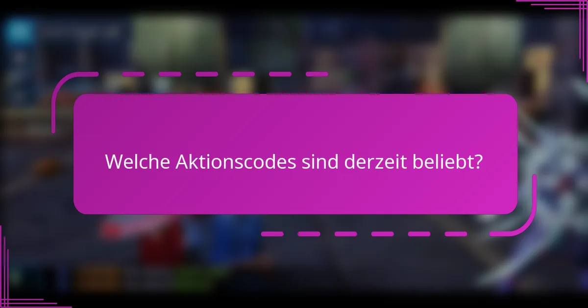Welche Aktionscodes sind derzeit beliebt?