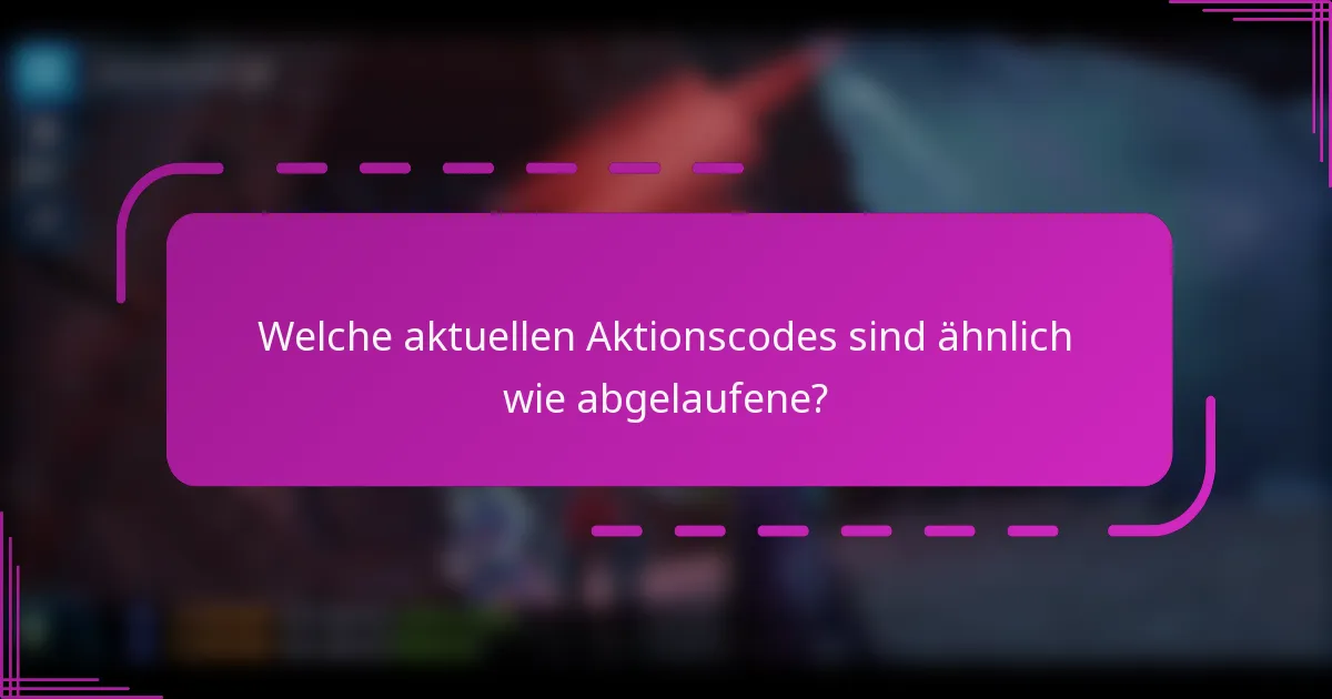 Welche aktuellen Aktionscodes sind ähnlich wie abgelaufene?