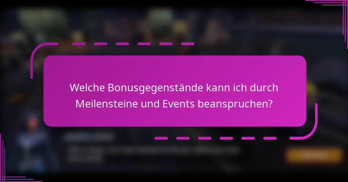 Welche Bonusgegenstände kann ich durch Meilensteine und Events beanspruchen?