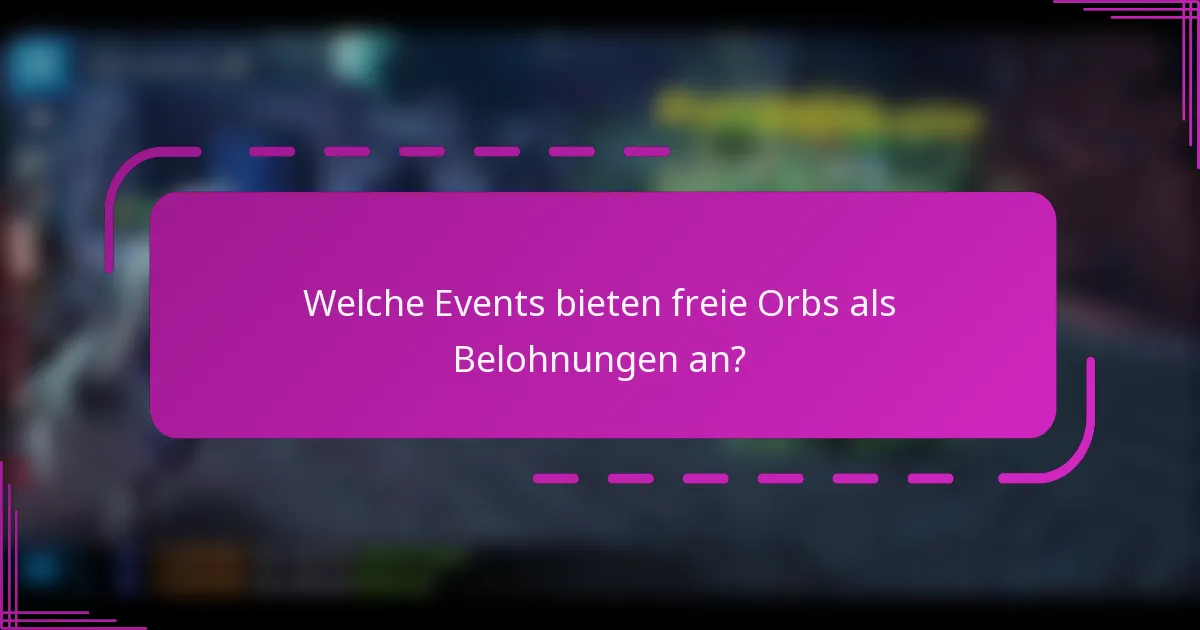 Welche Events bieten freie Orbs als Belohnungen an?