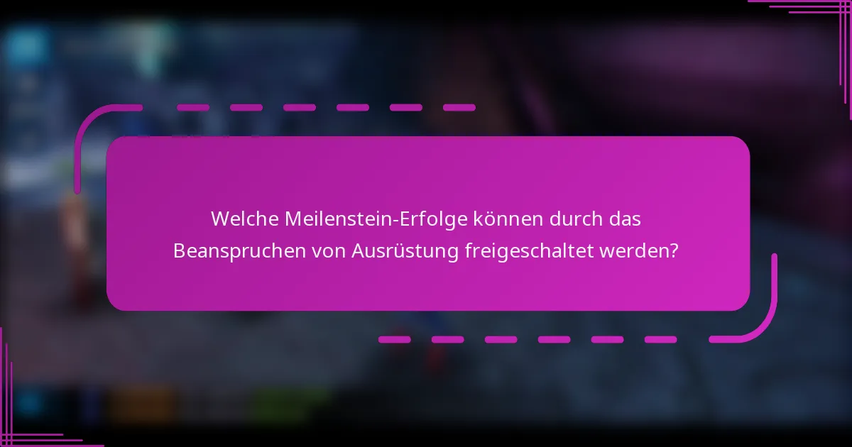 Welche Meilenstein-Erfolge können durch das Beanspruchen von Ausrüstung freigeschaltet werden?