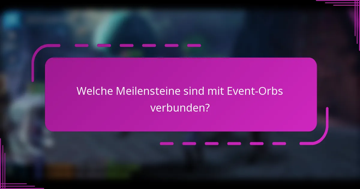 Welche Meilensteine sind mit Event-Orbs verbunden?