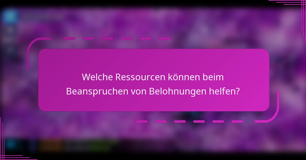 Welche Ressourcen können beim Beanspruchen von Belohnungen helfen?