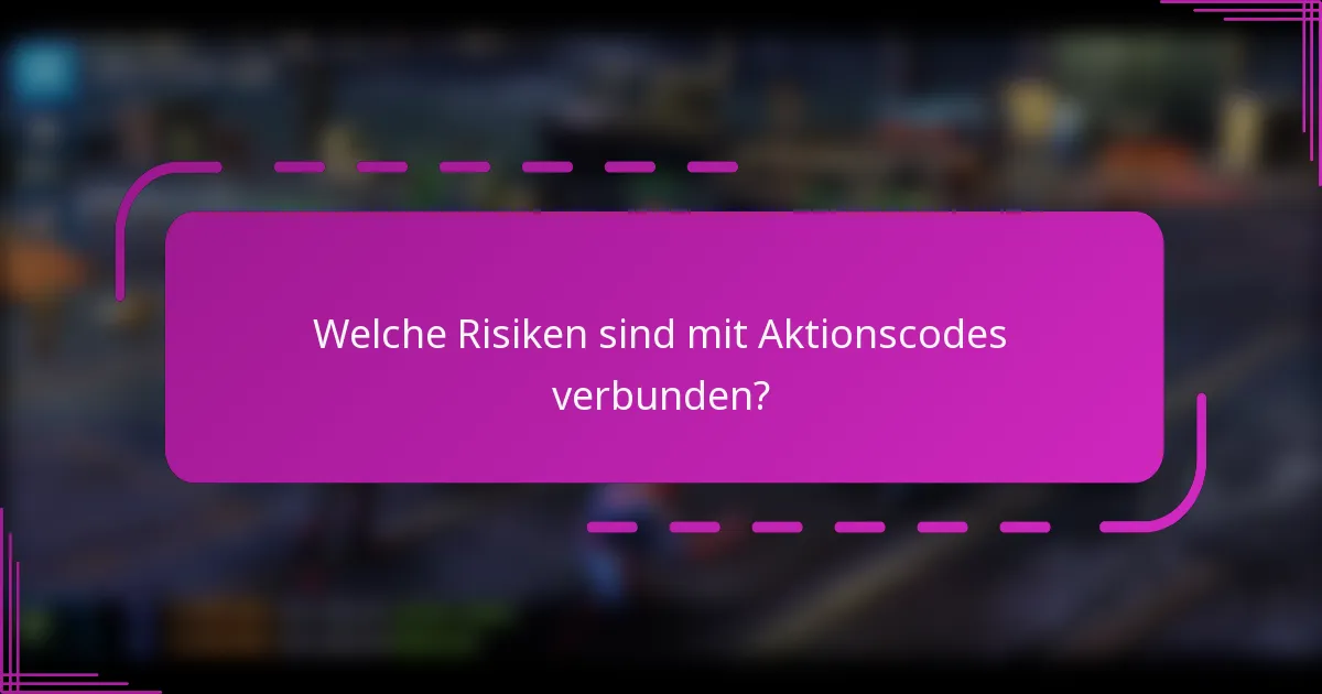 Welche Risiken sind mit Aktionscodes verbunden?
