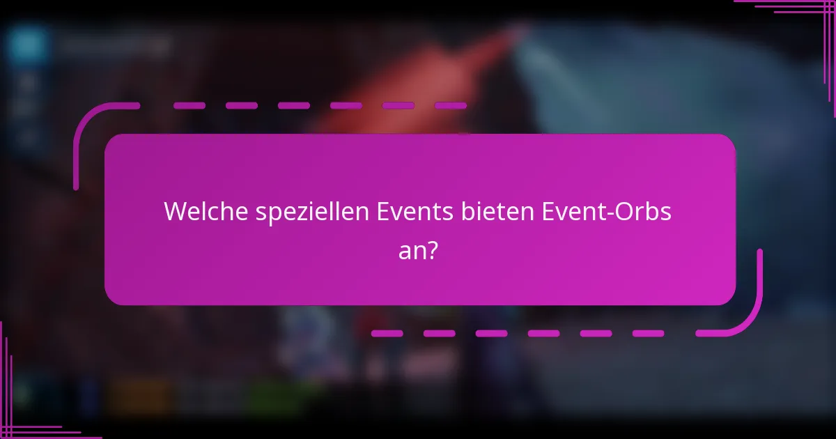 Welche speziellen Events bieten Event-Orbs an?