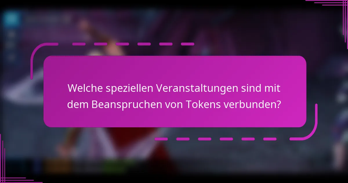 Welche speziellen Veranstaltungen sind mit dem Beanspruchen von Tokens verbunden?