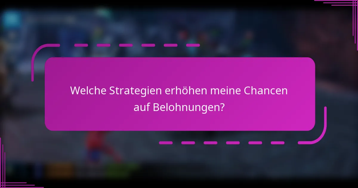 Welche Strategien erhöhen meine Chancen auf Belohnungen?