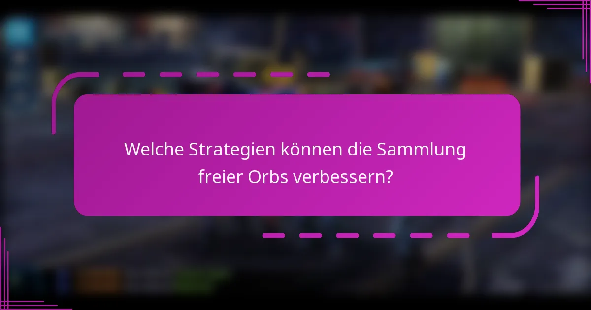 Welche Strategien können die Sammlung freier Orbs verbessern?
