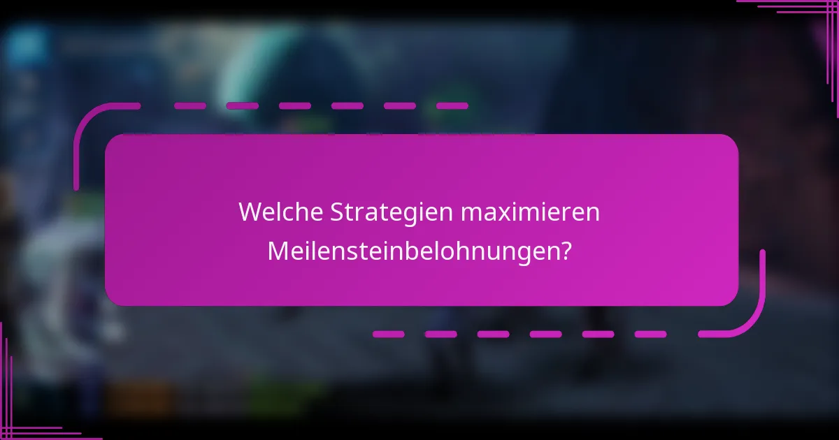 Welche Strategien maximieren Meilensteinbelohnungen?