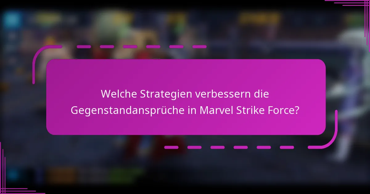 Welche Strategien verbessern die Gegenstandansprüche in Marvel Strike Force?