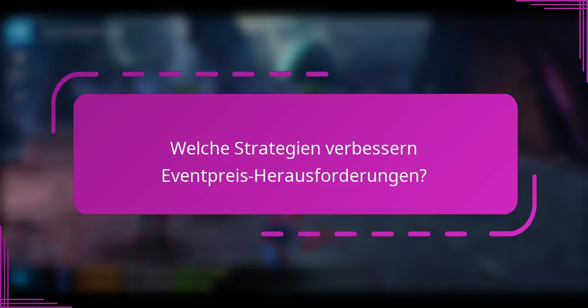 Welche Strategien verbessern Eventpreis-Herausforderungen?