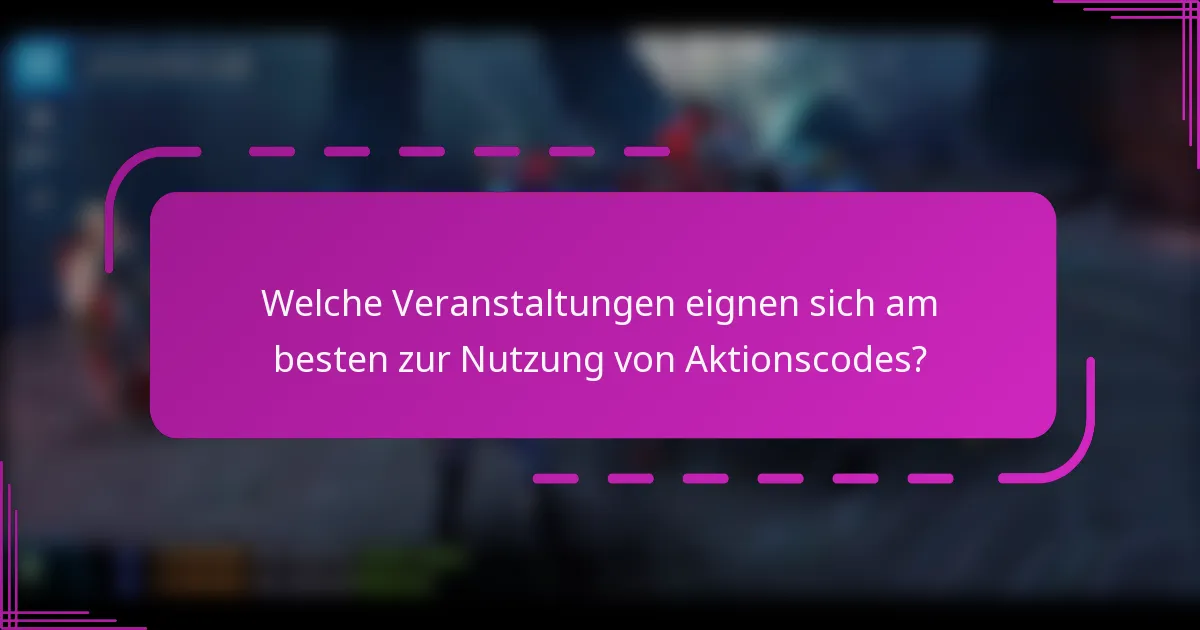 Welche Veranstaltungen eignen sich am besten zur Nutzung von Aktionscodes?