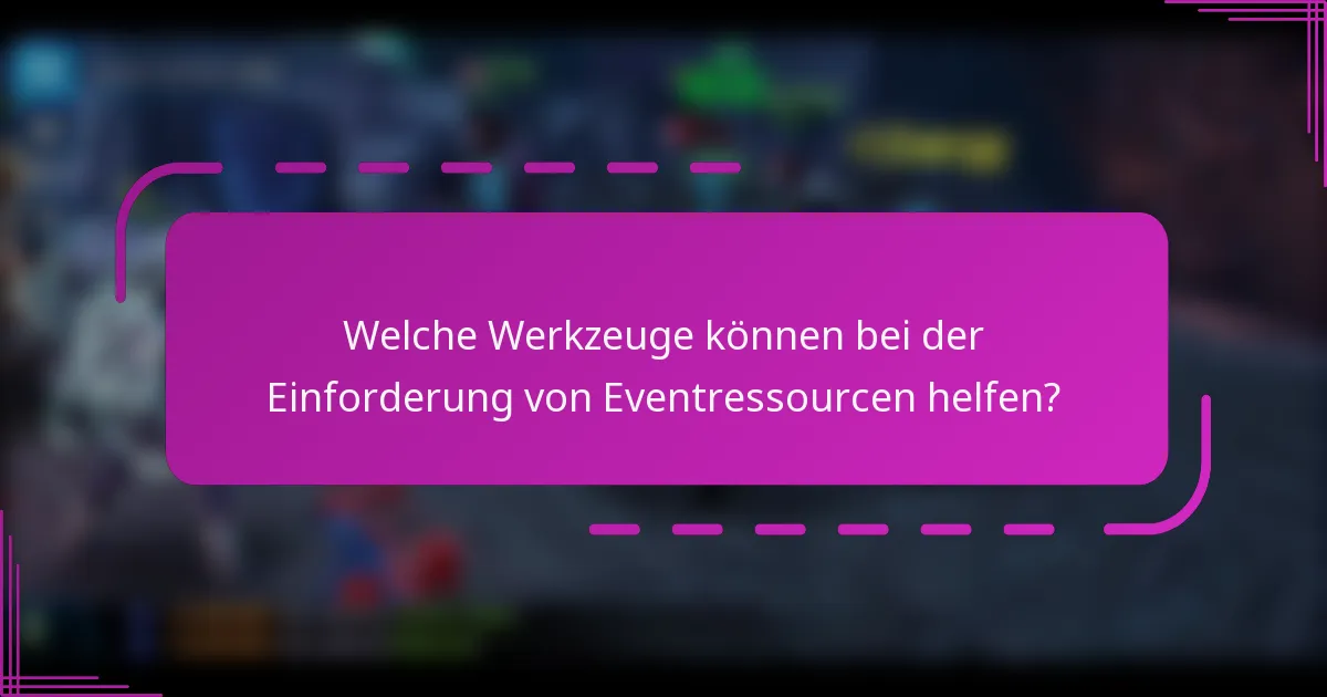 Welche Werkzeuge können bei der Einforderung von Eventressourcen helfen?