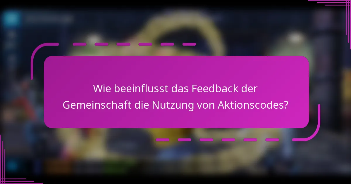 Wie beeinflusst das Feedback der Gemeinschaft die Nutzung von Aktionscodes?