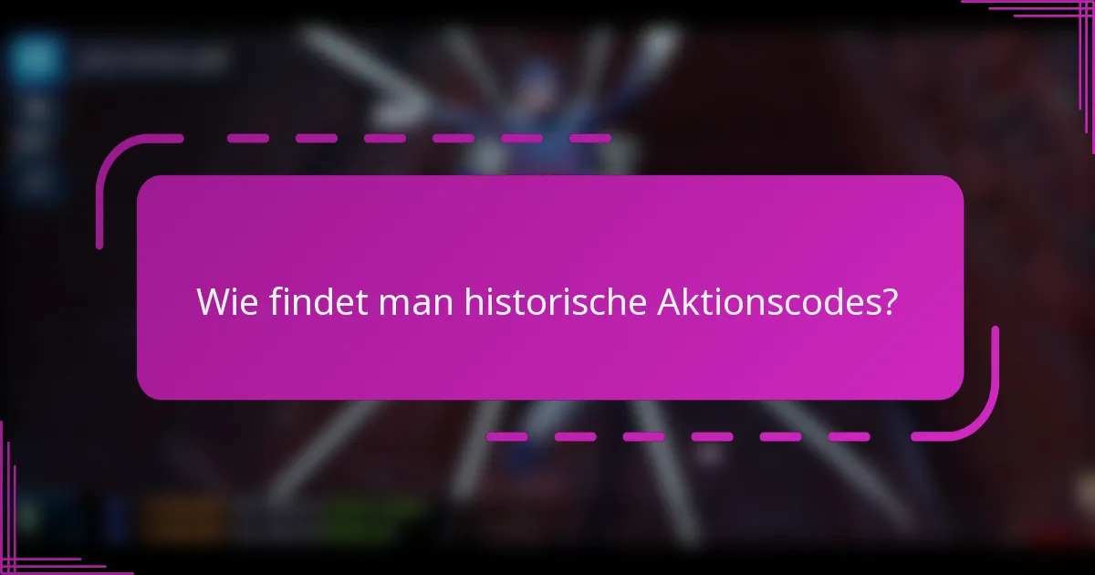Wie findet man historische Aktionscodes?