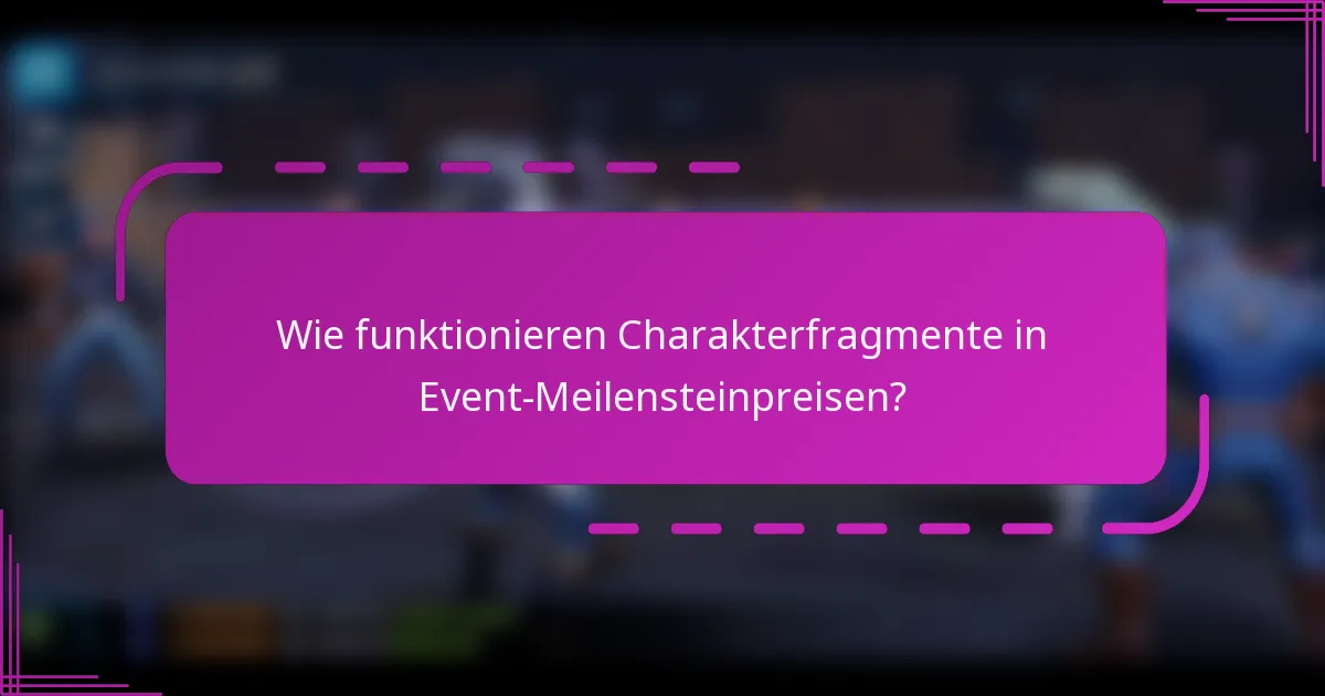 Wie funktionieren Charakterfragmente in Event-Meilensteinpreisen?