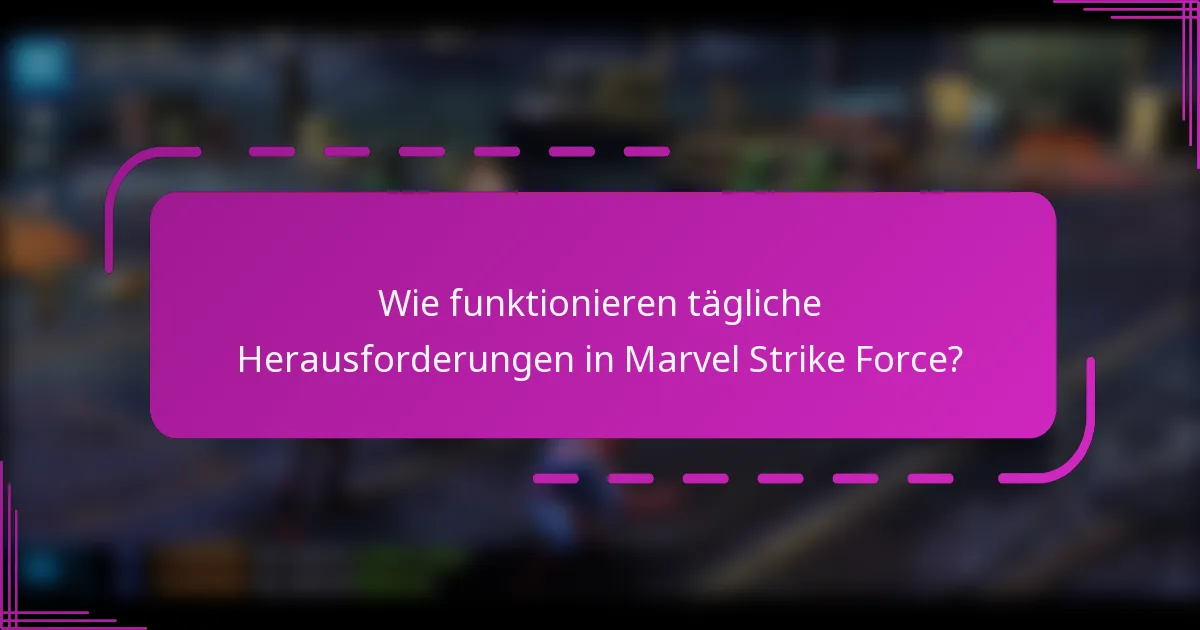 Wie funktionieren tägliche Herausforderungen in Marvel Strike Force?