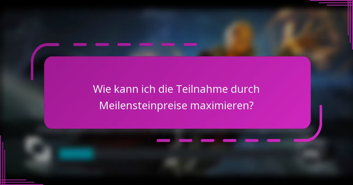 Wie kann ich die Teilnahme durch Meilensteinpreise maximieren?