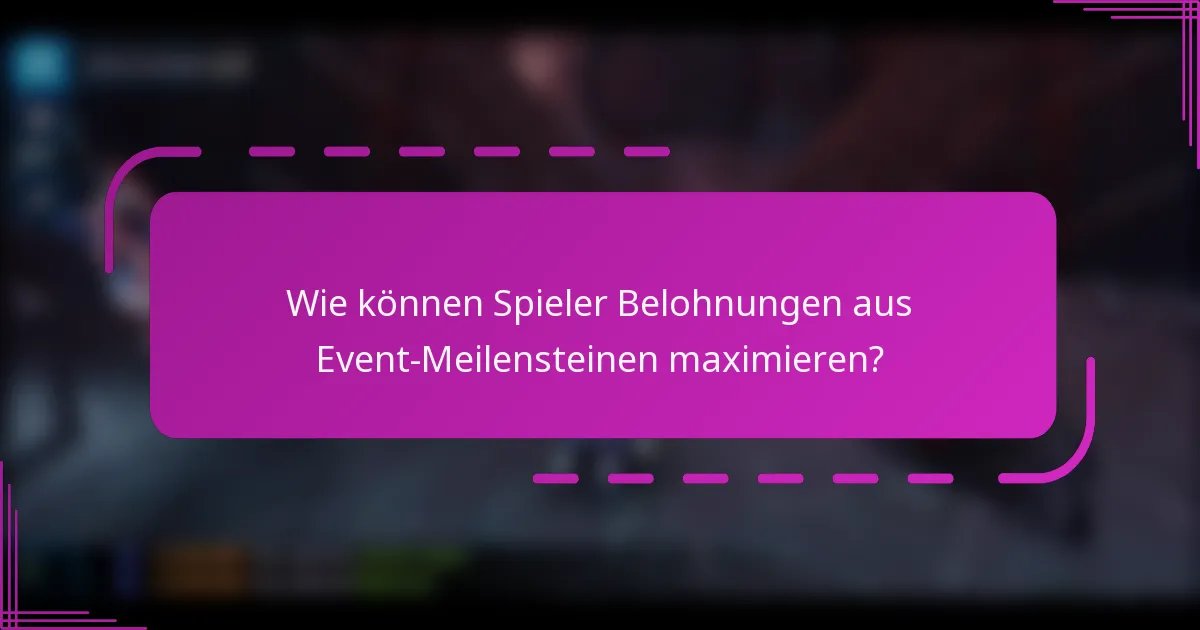 Wie können Spieler Belohnungen aus Event-Meilensteinen maximieren?