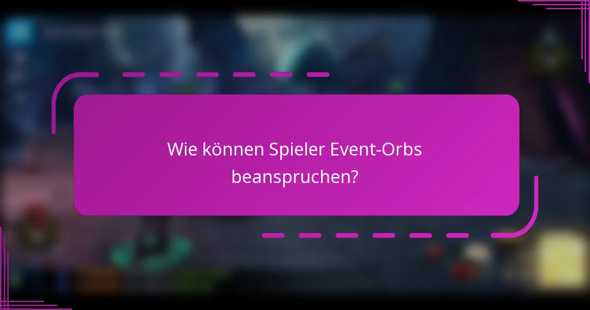 Wie können Spieler Event-Orbs beanspruchen?
