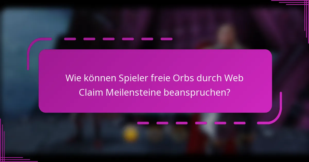 Wie können Spieler freie Orbs durch Web Claim Meilensteine beanspruchen?