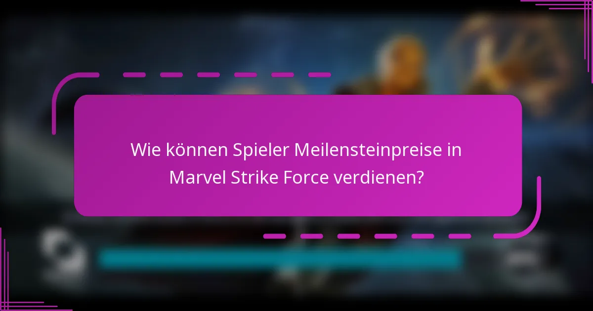 Wie können Spieler Meilensteinpreise in Marvel Strike Force verdienen?
