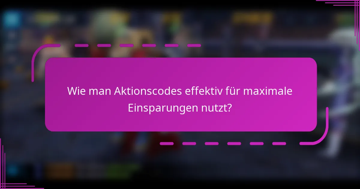 Wie man Aktionscodes effektiv für maximale Einsparungen nutzt?