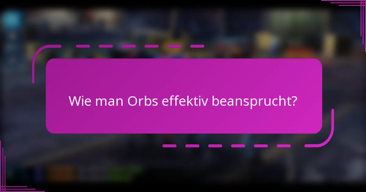 Wie man Orbs effektiv beansprucht?