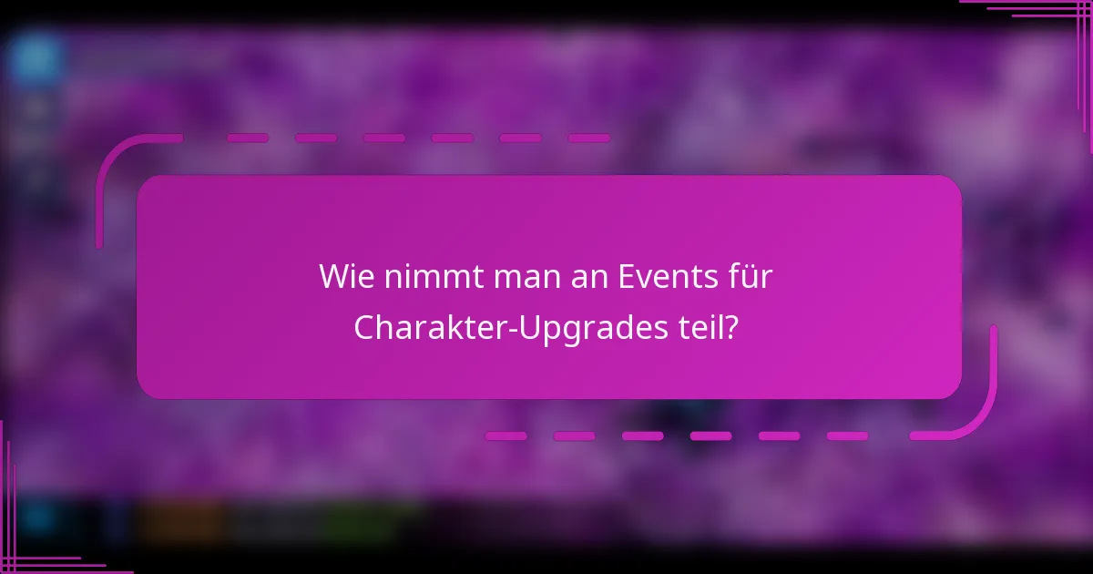 Wie nimmt man an Events für Charakter-Upgrades teil?